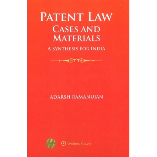 Wolters Kluwer's Patent Law Cases and Materials: A Synthesis for India by Adarsh Ramanujan 